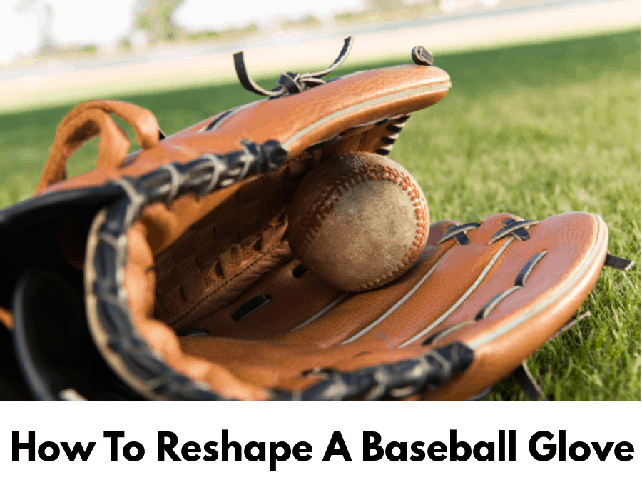 How To Reshape A Baseball Glove For Improve Its Durability?